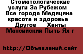 Стоматологические услуги За Рубежом - Все города Медицина, красота и здоровье » Другое   . Ханты-Мансийский,Пыть-Ях г.